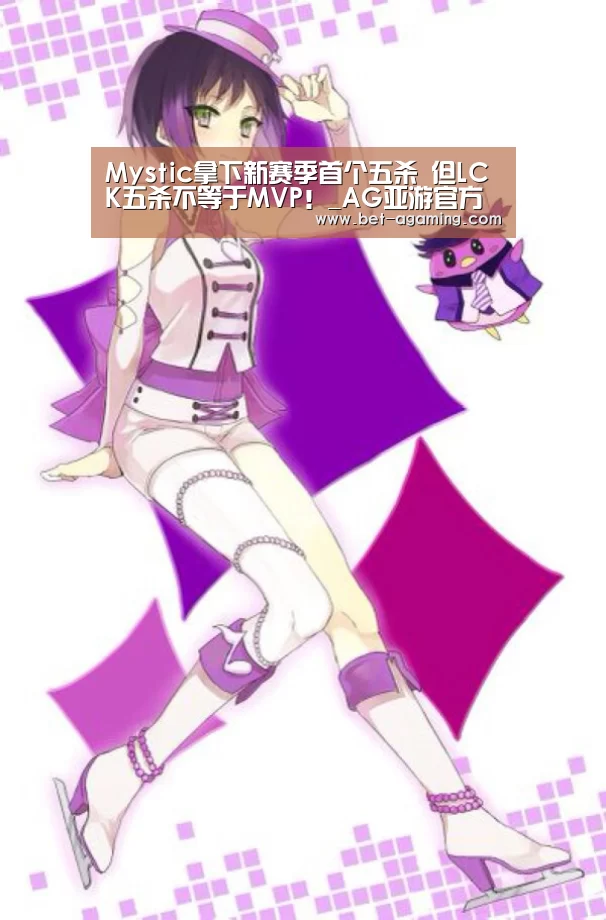 Mystic拿下新赛季首个五杀 但LCK五杀不等于MVP!_AG亚游官方下载(图2) AG亚游最新版